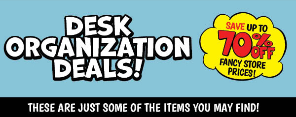 Desk Organization Deals: Waste,Basket,Our Price: $4.99, theirs: $7.99, Pencil,Holder,Our Price: $1.99, theirs: $3.99, Vertical,Step,Sorter,Our Price: $2.99, theirs: $6.99, 3-Tier,Organizer,Our Price: $7.99, theirs: $12.99, Deep,Desk,Tray,Our Price: $2.99, theirs: $5.99