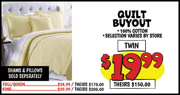 Quilt Buyout: Twin,Our Price: $19.99, theirs: $150.0, Full/Queen,Our Price: $24.99, theirs: $170.0, King,Our Price: $29.99, theirs: $200.0