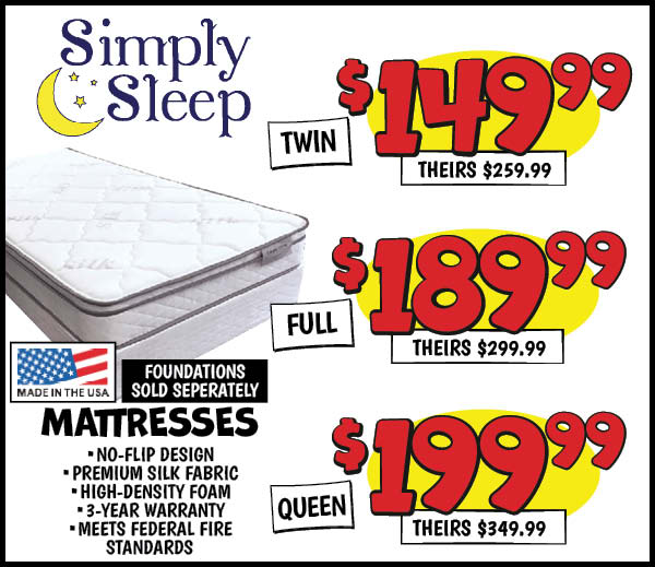 Mattresses: Twin,Set,Our Price: $249.99, theirs: $439.99, Full,Set, Our Price: $299.99, theirs: $489.99, Queen,Set,Our Price: $349.99, theirs: $619.99