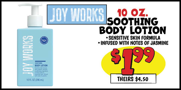 10 oz. Joy Works Soothing Body Lotion: Our Price: $1.99, theirs: $4.5