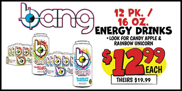 12 pk. 16 oz. Bang Energy Drinks: Our Price: $12.99, theirs: $19.99