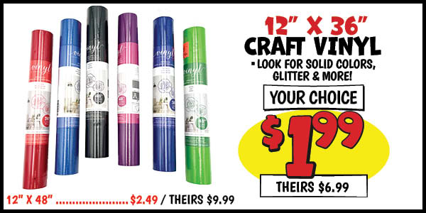 Craft vinyl: 12 in. x36 in. ,Our Price: $1.99, theirs: $6.99, 12 in. x48 in. ,Our Price: $2.49, theirs: $9.99