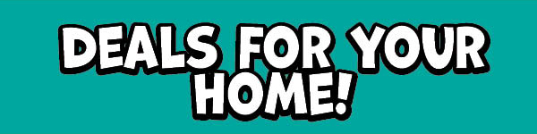 Deals For Your Home!