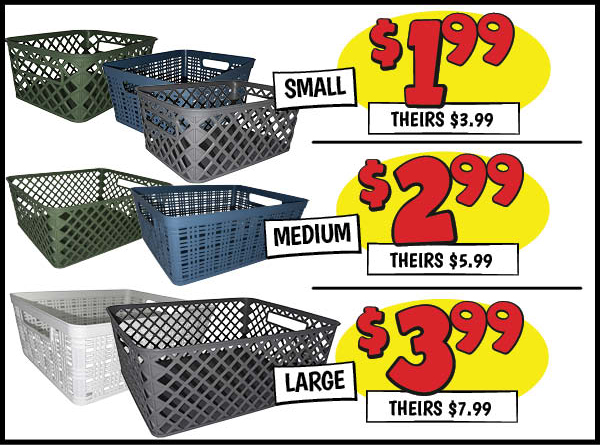 Plastic Basket Buyout: Small,Our Price: $1.99, theirs: $3.99, Medium,Our Price: $2.99, theirs: $5.99, Large,Our Price: $3.99, theirs: $7.99