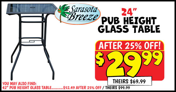 24 Pub Height Glass Table: Our Price: $29.99 After Discount, theirs: $69.99, 42 Pub Height Glass Table: Our Price: $52.49 After Discount, theirs: $99.99