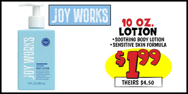 10 oz. Joy Works Lotion: Our Price: $1.99, theirs: $4.50