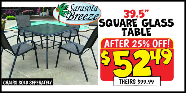 39.5 Square Glass Table: Our Price: $52.49 After Discount, theirs: $99.99