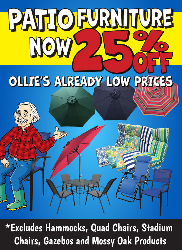 Patio Furniture Now 25 Percent Off Ollie's Already Low Prices! Excludes Quad Chairs, Gazebos, Hammocks, Stadium Chairs and Mossy Oak Products