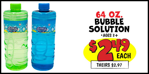 64 OZ. Bubble Solution: Our Price: $2.49, theirs: $2.97