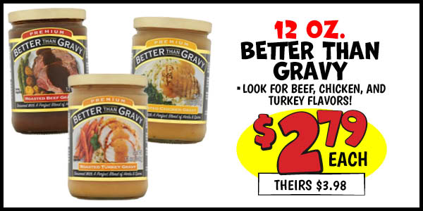 12 oz. Better Than Gravy: Our Price: $2.79, theirs: $3.98