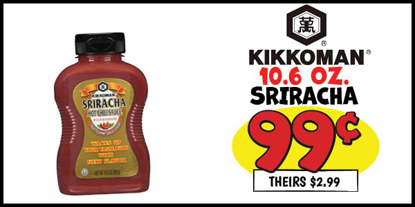 10.6 oz. Kikkoman Sriracha: Our Price: $0.99, theirs: $2.99