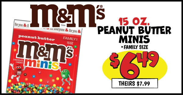 15 oz. MandM's Peanut Butter Minis : Our Price: $6.49, theirs: $7.99