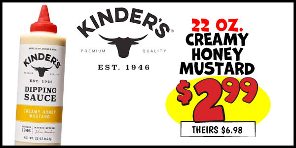 22 oz. Kinder's Creamy Honey Mustard: Our Price: $2.99, theirs: $6.98
