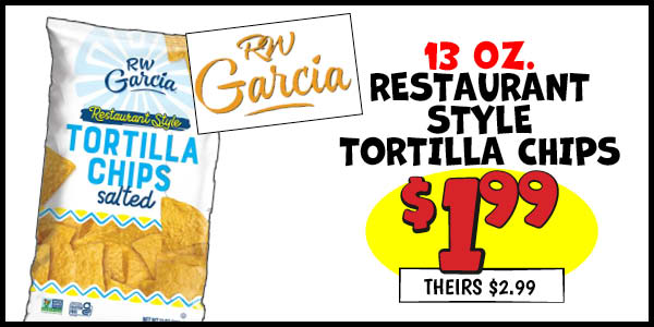 13 oz. R. W. Garcia Restaurant-Style Tortilla Chips: Our Price: $1.99, theirs: $2.99