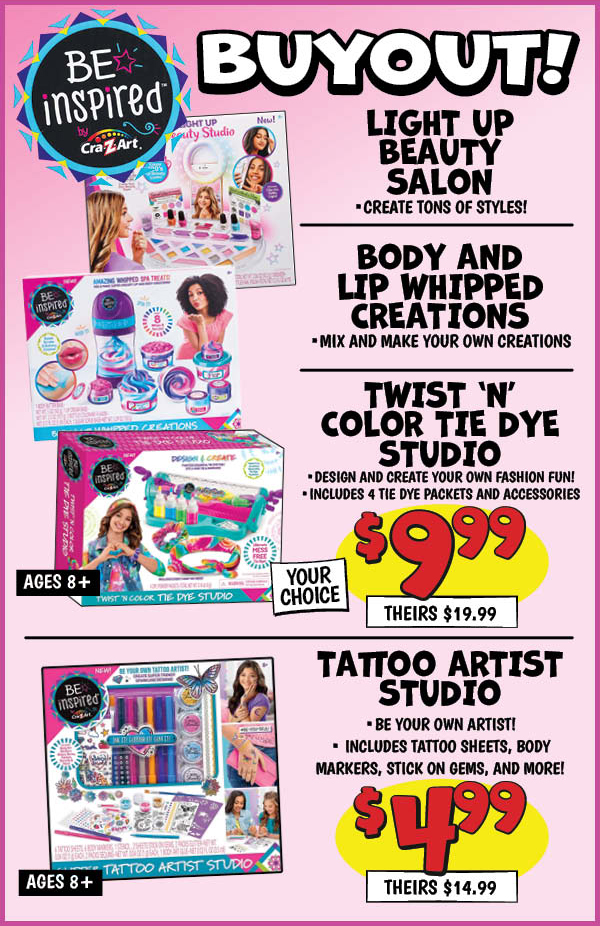 Light Up Beauty Salon: Our Price: $9.99, theirs: $19.99, Body and Lip Whipped Creations: Our Price: $9.99, theirs: $19.99, Twist N Color Tie Dye Studio: Our Price: $9.99, theirs: $19.99, Tattoo Studio: Our Price: $4.99, theirs: $14.99