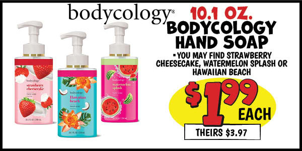 10.1 oz. Bodycology Hand Soap: Our Price: $1.99, theirs: $3.97