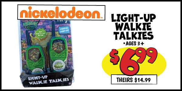 Nickelodeon Light-Up Walkie Talkies: Our Price: $6.99, theirs: $14.99