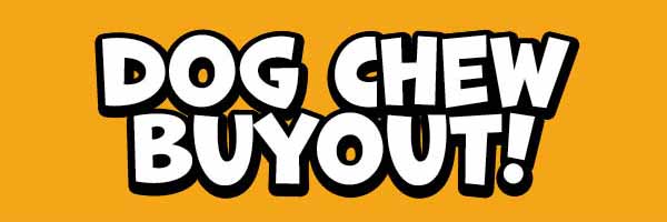 Dog Chew Buyout!