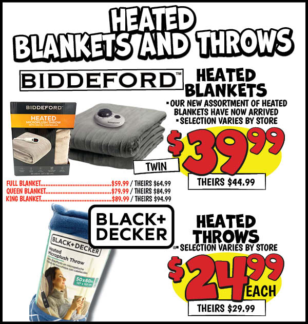 Heated Blankets: Twin,Blankets,Our Price: $39.99, theirs: $44.99, Full,Blankets,Our Price: $59.99, theirs: $64.99, Queen,Blankets, Our Price: $79.99, theirs: $84.99, King,Blankets,Our Price: $89.99, theirs: $94.99, Throw,Our Price: $24.99, theirs: $29.99