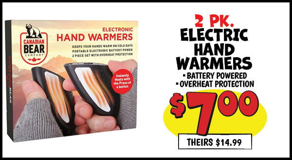 2 Pk. Electric Hand Warmers: Our Price: $7.00, theirs: $14.99