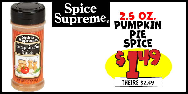 2.5 oz. Spice Supreme Pumpkin Pie Spice: Our Price: $1.49, theirs: $2.49