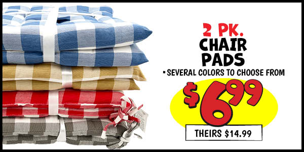 2 pk. Chair Pads: Our Price: $6.99, theirs: $14.99