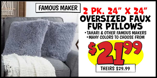 2 pk. 24x24 Oversized Faux Fur Pillows: Our Price: $21.99, theirs: $29.99