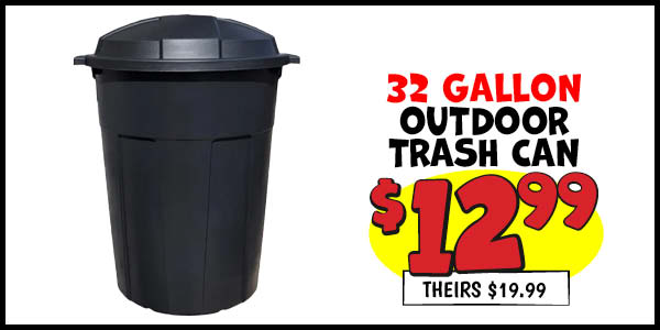 32 Gallon Outdoor Trash Can: Our Price: $12.99, theirs: $19.99
