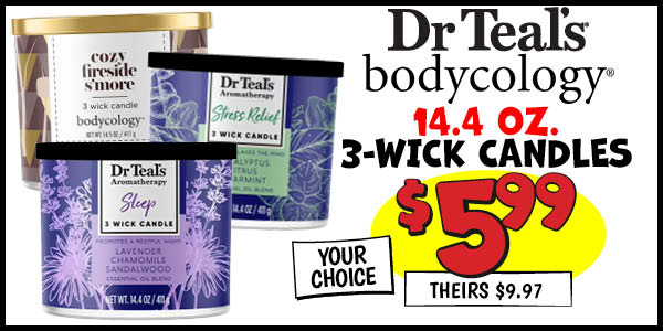 Dr Teal's and Bodycology 3-Wick Candles: Our Price: $5.99, theirs: $9.97