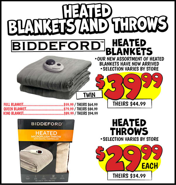 Heated Blankets: Twin,Blankets,Our Price: $39.99, theirs: $44.99, Full,Blankets,Our Price: $59.99, theirs: $64.99, Queen,Blankets, Our Price: $79.99, theirs: $84.99, King,Blankets,Our Price: $89.99, theirs: $94.99, Throw,Our Price: $24.99, theirs: $29.99