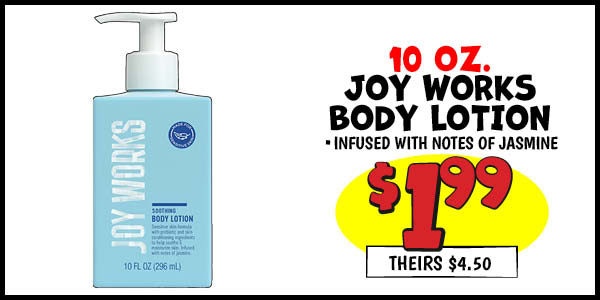 10 oz. Joy Works Body Lotion: Our Price: $1.99, theirs: $4.50