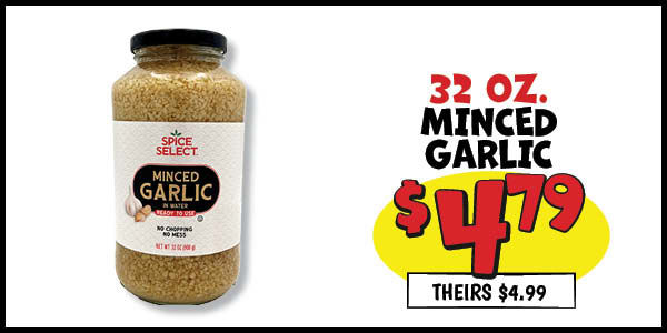 32 oz. Minced Garlic: Our Price: $4.79, theirs: $4.99