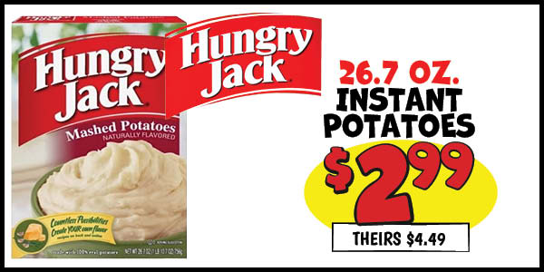 26.7 oz. Hungry Jack Instant Potatoes: Our Price: $2.99, theirs: $4.49