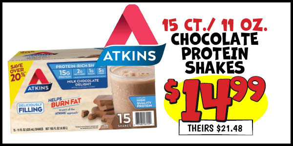 15 ct. 11 oz. Atkins Chocolate Protein Shakes: Our Price: $14.99, theirs: $21.48