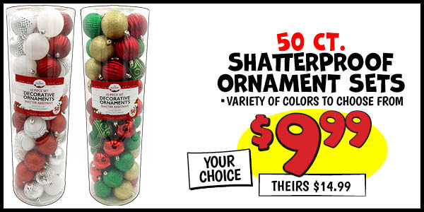 50 ct. Shatterproof Ornament Sets: Our Price: $9.99, theirs: $14.99