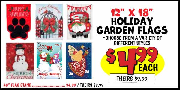 12x18 Holiday Garden Flags: Holiday,flags,Our Price: $4.99, theirs: $9.99, Line,List,-,40 in. ,Flag,Stand,Our Price: $4.99, theirs: $9.99