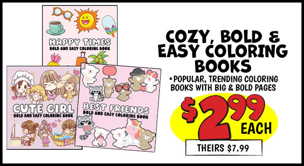 COZY, BOLD and EASY COLORING BOOKS: Our Price: $2.99, theirs: $7.99