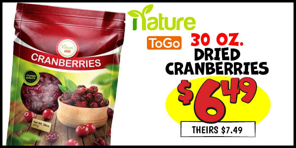 30 oz. Nature to Go Dried Cranberries: Our Price: $6.49, theirs: $7.49