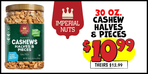 30 oz. Cashew Halves and Pieces : Our Price: $10.99, theirs: $12.99