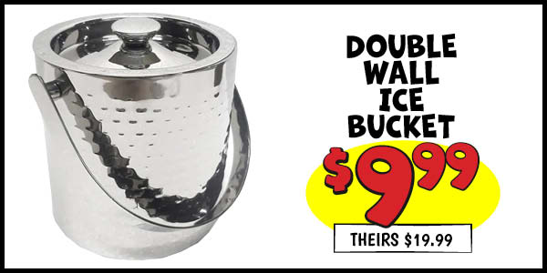 DOUBLE WALL ICE BUCKET: Our Price: $9.99, theirs: $19.99