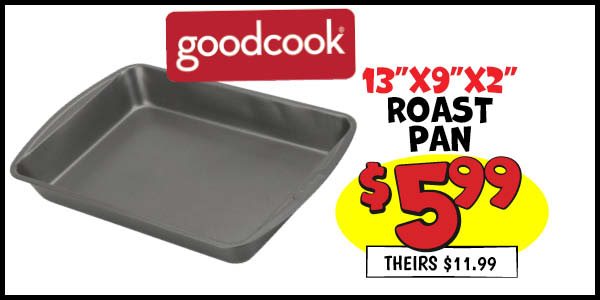 13x9x2 Goodcook Roast Pan : Our Price: $5.99, theirs: $11.99