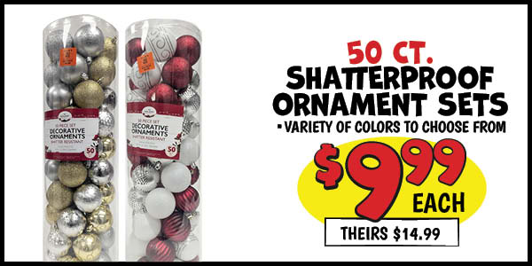 50 ct. Shatterproof Ornament Sets: Our Price: $9.99, theirs: $14.99