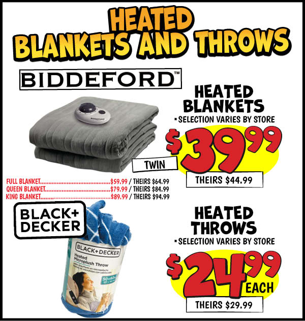 Heated Blankets: Twin,Blankets,Our Price: $39.99, theirs: $44.99, Full,Blankets,Our Price: $59.99, theirs: $64.99, Queen,Blankets, Our Price: $79.99, theirs: $84.99, King,Blankets,Our Price: $89.99, theirs: $94.99, Black+Decker,Throw,Our Price: $24.99, theirs: $29.99
