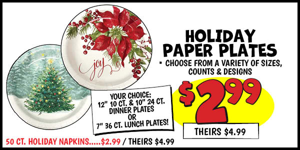 Holiday Paper Plates: Plates,Our Price: $2.99, theirs: $4.99, Napkins,Our Price: $2.99, theirs: $4.99