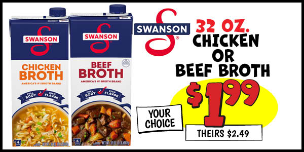 32 oz. Swanson Chicken or Beef Broth: Our Price: $1.99, theirs: $2.49