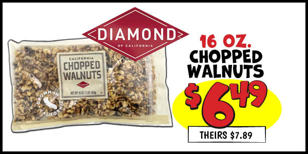 16 oz. Diamond Chopped Walnuts: Our Price: $6.49, theirs: $7.89
