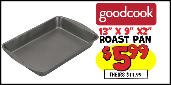 13x9x2 Goodcook Roast Pan : Our Price: $5.99, theirs: $11.99