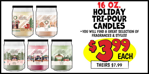 16 oz. Holiday Tri-pour Candles: Our Price: $3.99, theirs: $7.99