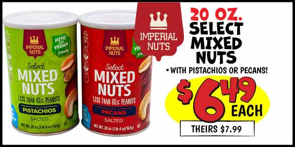 20 oz. Select Mixed Nuts: Our Price: $6.49, theirs: $7.99