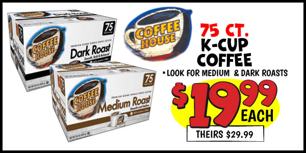 75 ct. Coffee House K-Cups: Our Price: $19.99, theirs: $29.99